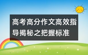 高考高分作文高效指導(dǎo)揭秘之把握標(biāo)準(zhǔn)