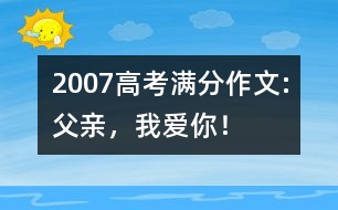 2007高考滿分作文:父親，我愛你！