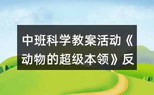 中班科學(xué)教案活動(dòng)《動(dòng)物的超級(jí)本領(lǐng)》反思