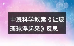 中班科學(xué)教案《讓玻璃球浮起來(lái)》反思