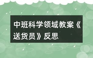 中班科學領(lǐng)域教案《送貨員》反思