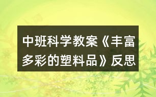 中班科學(xué)教案《豐富多彩的塑料品》反思