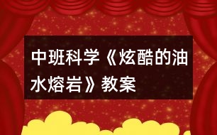 中班科學《炫酷的油水熔巖》教案