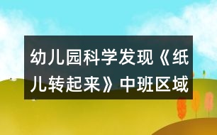 幼兒園科學(xué)發(fā)現(xiàn)《紙兒轉(zhuǎn)起來》中班區(qū)域教案