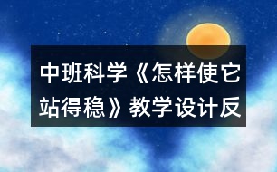 中班科學(xué)《怎樣使它站得穩(wěn)》教學(xué)設(shè)計(jì)反思