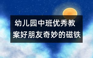  幼兒園中班優(yōu)秀教案：好朋友（奇妙的磁鐵）