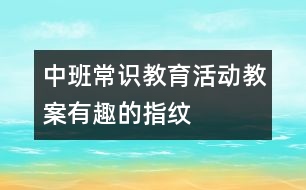 中班常識(shí)教育活動(dòng)教案：有趣的指紋