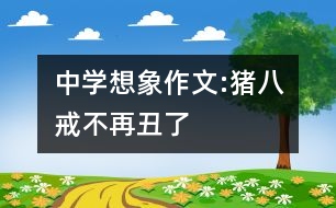 中學想象作文:豬八戒不再丑了