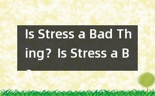 Is Stress a Bad Thing？,Is Stress a Bad Thing？范文