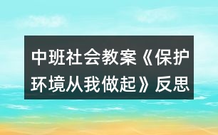 中班社會(huì)教案《保護(hù)環(huán)境從我做起》反思