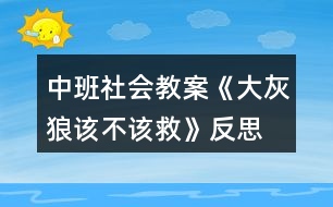 中班社會(huì)教案《大灰狼該不該救》反思