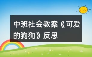 中班社會(huì)教案《可愛(ài)的狗狗》反思