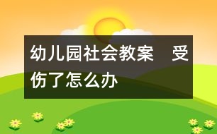 幼兒園社會(huì)教案：　受傷了怎么辦