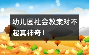 幼兒園社會(huì)教案：“對(duì)不起”真神奇！