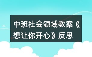 中班社會(huì)領(lǐng)域教案《想讓你開心》反思