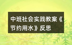 中班社會實踐教案《節(jié)約用水》反思