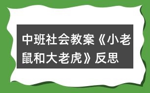 中班社會教案《小老鼠和大老虎》反思