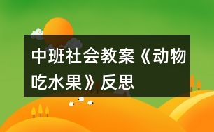 中班社會(huì)教案《動(dòng)物吃水果》反思