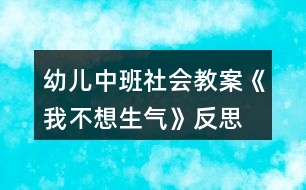 幼兒中班社會(huì)教案《我不想生氣》反思