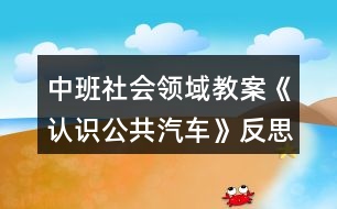 中班社會(huì)領(lǐng)域教案《認(rèn)識(shí)公共汽車》反思