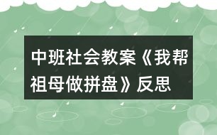 中班社會(huì)教案《我?guī)妥婺缸銎幢P》反思