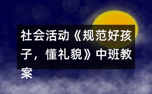 社會活動《規(guī)范好孩子，懂禮貌》中班教案反思