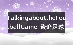 TalkingabouttheFootballGame-談?wù)撟闱虮荣?></p>										
													   請根據(jù)下面的提示，寫一段題為“談?wù)撟闱虮荣悺钡膶υ挘~數(shù)100-120。<br>    星期天Helen邀請Henry出去吃午飯，順便看幾個朋友。Henry不愿錯過當(dāng)天華盛頓和紐約兩隊之間的精彩的足球比賽。他已有好幾年沒有看這兩個隊的比賽了。他請Helen和他一起看。Helen卻想做些更有意思的事情。她認(rèn)為Henry每個星期天下午都呆在電視機前觀看粗野的足球賽沒有意思。						</div>
						</div>
					</div>
					<div   id=