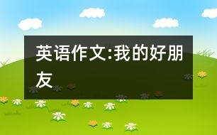 英語(yǔ)作文:我的好朋友