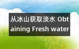 從冰山獲取淡水 Obtaining Fresh water from icebergs