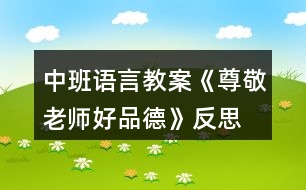 中班語(yǔ)言教案《尊敬老師好品德》反思