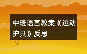 中班語言教案《運(yùn)動護(hù)具》反思