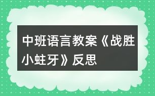 中班語言教案《戰(zhàn)勝小蛀牙》反思