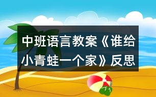 中班語言教案《誰給小青蛙一個家》反思