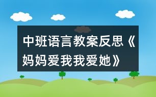 中班語(yǔ)言教案反思《媽媽愛我我愛她》