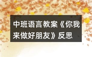 中班語(yǔ)言教案《你我來(lái)做好朋友》反思