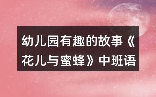 幼兒園有趣的故事《花兒與蜜蜂》中班語言教案反思