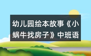 幼兒園繪本故事《小蝸牛找房子》中班語言教案