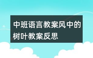 中班語言教案風(fēng)中的樹葉教案反思