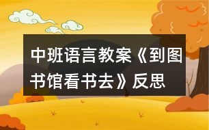 中班語言教案《到圖書館看書去》反思