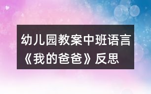 幼兒園教案中班語(yǔ)言《我的爸爸》反思