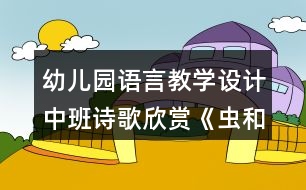 幼兒園語言教學(xué)設(shè)計(jì)中班詩歌欣賞《蟲和鳥》