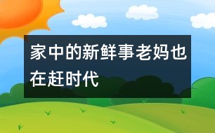 家中的新鮮事——老媽也在趕時(shí)代