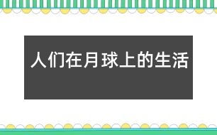 人們?cè)谠虑蛏系纳?></p>										
													    2038年以后，我成為了一名宇航員，一天我坐著宇宙飛船來到了月球。<br><br>    當(dāng)我拿著望遠(yuǎn)鏡準(zhǔn)備在月球上降落時(shí)，驚奇地發(fā)現(xiàn)月球好像有許多的小房子，我走出飛船。一個(gè)自稱是總統(tǒng)的人走過來對(duì)我說：“你好，我是這個(gè)月球國的總統(tǒng)，名叫月里巴特，歡迎你來月球參觀?！薄昂茫　庇谑俏覀儊淼揭蛔孔永?，我問：“總統(tǒng)，月球上沒有任何氧氣，也沒有任何食品，你們是怎么生存下來的？”他帶我著來到屋外，指著一根根又大又粗的管道對(duì)我說：“因?yàn)檫@幾根管道，白色的管道是氧氣管，藍(lán)色的是食品管，紅色的是上街管，有了這些管道一切都有了?！薄芭?，原來如此。”我們來到了科技樓，我問總統(tǒng)：“如果有流星雨或隕石來了怎么辦？”總統(tǒng)自豪地說：“不必?fù)?dān)心，因?yàn)槲覀円呀?jīng)做了一個(gè)防護(hù)罩，這樣不用擔(dān)心我們會(huì)飄起來。”“那為什么我可以輕松自如地進(jìn)來？”“這是因?yàn)榉雷o(hù)罩有先見之明，是好是壞自然分得清楚?！蔽覀冇謥淼接钪嬗^察站，剛進(jìn)大門只見一個(gè)工作人員慌慌張張地跑出來，結(jié)結(jié)巴巴地說：“據(jù)我……我們……們分析……析一……一場(chǎng)流……星雨……即……將來臨?！蔽揖o緊地拉住他的手說：“怎么辦？”“我不是說過有防護(hù)罩嗎。”突然一道光從我們眼前射過，我三步化作兩步地跑到科技樓拿起天文望遠(yuǎn)鏡一看，一顆流星準(zhǔn)備撞到月球了，一接近又迅速落下，一場(chǎng)流星雨就這樣過去了，我的心情平靜下來，不禁贊嘆人類科學(xué)的厲害。<br><br>    “已經(jīng)11點(diǎn)了，還不起床？”媽媽把我從夢(mèng)中驚醒，回想剛才的夢(mèng)，我真希望一切都是事實(shí)。<br>						</div>
						</div>
					</div>
					<div   id=