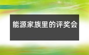 能源家族里的評(píng)獎(jiǎng)會(huì)