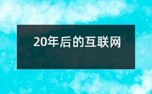 20年后的互聯(lián)網(wǎng)