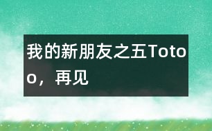 “我的新朋友”之五：Totoo，再見