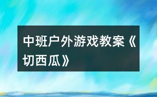 中班戶外游戲教案《切西瓜》