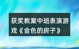 獲獎教案中班表演游戲《金色的房子》