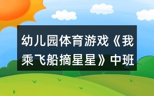 幼兒園體育游戲《我乘飛船摘星星》中班區(qū)域教案