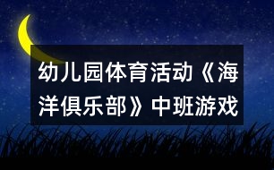 幼兒園體育活動(dòng)《海洋俱樂(lè)部》中班游戲教案